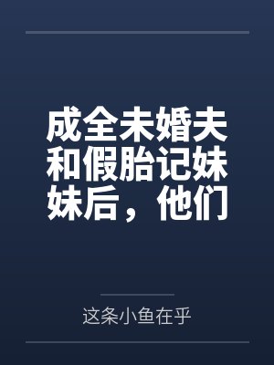 成全未婚夫和假胎记妹妹后,他们却悔哭了 成全未婚夫和假胎记妹妹后,他们却悔哭了