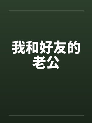我和好友的老公 我和好友的老公