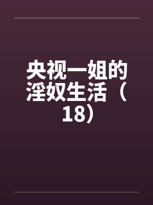 央视一姐的淫奴生活（18）