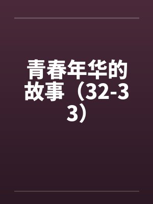 青春年华的故事(32-33) 青春年华的故事(32-33)