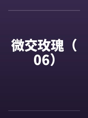 微交玫瑰（06）
