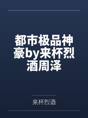 都市极品神豪by来杯烈酒周泽 都市极品神豪by来杯烈酒周泽