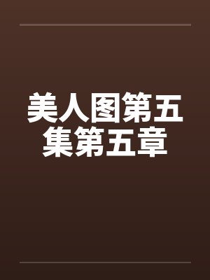 美人图第五集第五章 美人图第五集第五章
