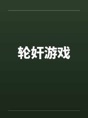 轮奸游戏 轮奸游戏