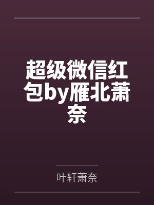 超级微信红包by雁北萧奈 超级微信红包by雁北萧奈