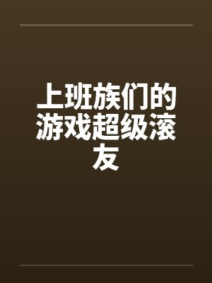 上班族们的游戏超级滚友 上班族们的游戏超级滚友