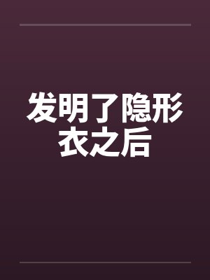 发明了隐形衣之后小说免费阅读