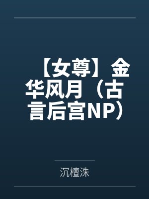【女尊】金华风月(古言后宫NP) 【女尊】金华风月(古言后宫NP)
