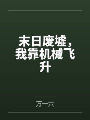 末日废墟,我靠机械飞升 末日废墟,我靠机械飞升