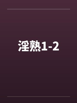 淫熟1-2 淫熟1-2