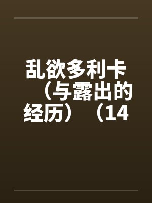 乱欲多利卡(与露出的经历)(14) 乱欲多利卡(与露出的经历)(14)