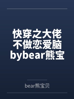 快穿之大佬不做恋爱脑bybear熊宝贝