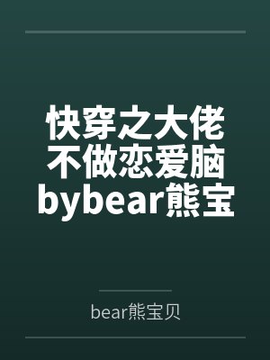 快穿之大佬不做恋爱脑bybear熊宝贝笔趣阁无弹窗