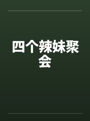 四个辣妹聚会 四个辣妹聚会
