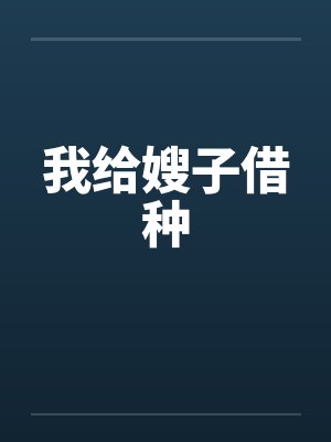 我给嫂子借种 我给嫂子借种