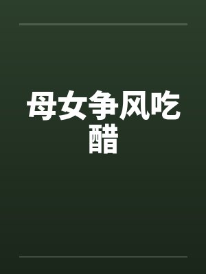 母女争风吃醋的句子 母女争风吃醋的句子