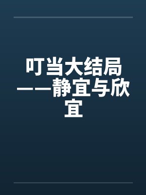 叮当大结局——静宜与欣宜 叮当大结局——静宜与欣宜