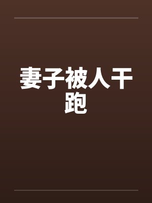 妻子被人干跑 妻子被人干跑