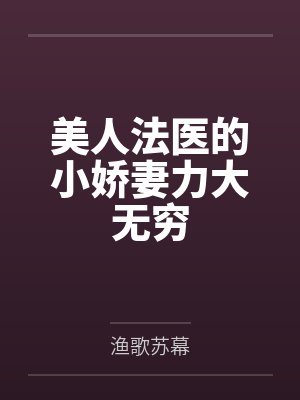 美人法医的小娇妻力大无穷 美人法医的小娇妻力大无穷