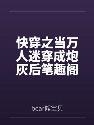 快穿之当万人迷穿成炮灰后笔趣阁无弹窗