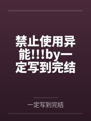 禁止使用异能!!!by一定写到完结笔趣阁无弹窗