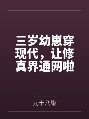 三岁幼崽穿现代,让修真界通网啦 三岁幼崽穿现代,让修真界通网啦