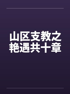 山区支教之艳遇共十章 山区支教之艳遇共十章
